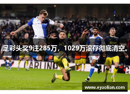 足彩头奖9注285万，1029万滚存彻底清空。