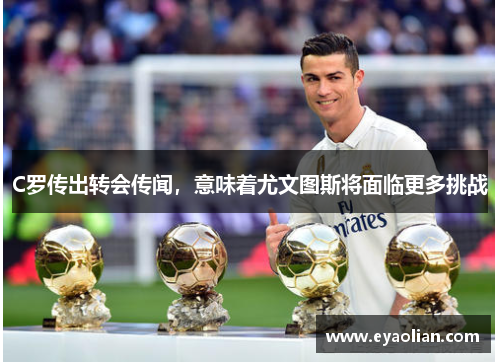 C罗传出转会传闻，意味着尤文图斯将面临更多挑战