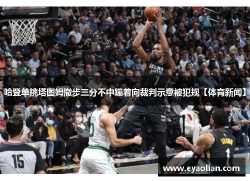 哈登单挑塔图姆撤步三分不中蹦着向裁判示意被犯规【体育新闻】